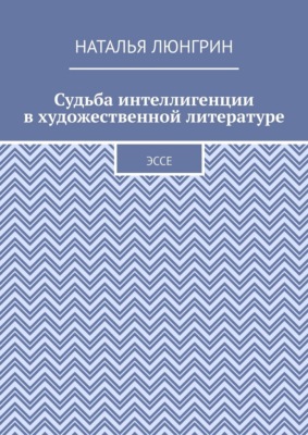 Судьба интеллигенции в художественной литературе. Эссе