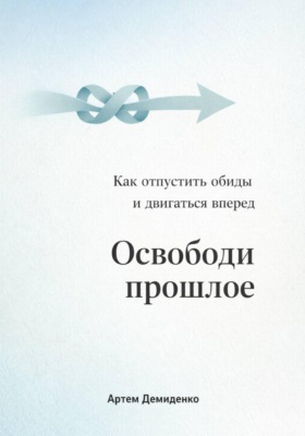 Освободи прошлое: Как отпустить обиды и двигаться вперед