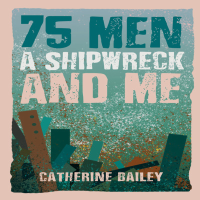 75 Men, A Shipwreck and Me (Unabridged)