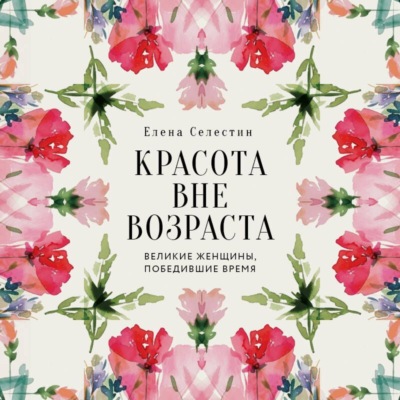 Красота вне возраста. Великие женщины, победившие время