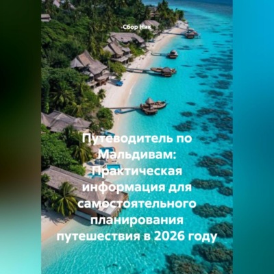 Путеводитель по Мальдивам: Практическая информация для самостоятельного планирования путешествия в 2026 году