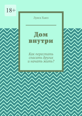 Дом внутри. Как перестать спасать других и начать жить?