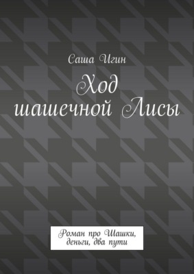 Ход шашечной лисы. Роман про шашки, деньги, два пути