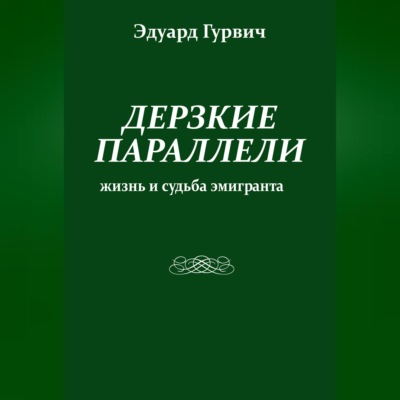 Дерзкие параллели. Жизнь и судьба эмигранта