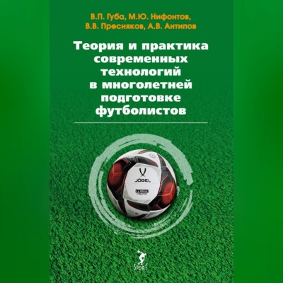 Теория и практика современных технологий в многолетней подготовке футболистов