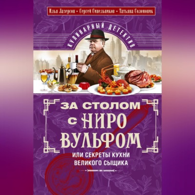 За столом с Ниро Вульфом, или Секреты кухни великого сыщика. Кулинарный детектив