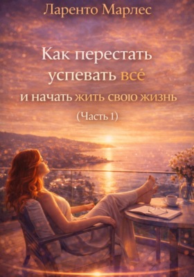 Как перестать успевать всё и начать жить свою жизнь (Часть 1)