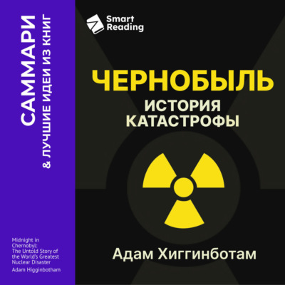 Чернобыль. История катастрофы. Адам Хиггинботам. Саммари