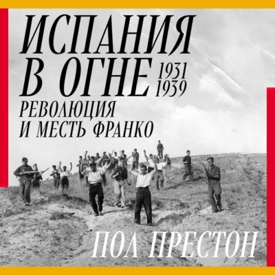 Испания в огне. 1931–1939. Революция и месть Франко