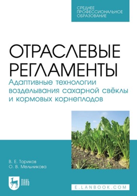 Отраслевые регламенты. Адаптивные технологии возделывания сахарной свёклы и кормовых корнеплодов. Учебное пособие для СПО