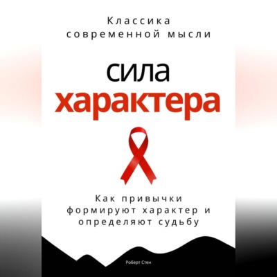 Сила характера. Как привычки формируют характер и определяют судьбу