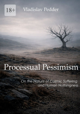 Processual Pessimism. On the Nature of Cosmic Suffering and Human Nothingness