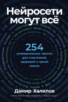 Нейросети могут всё: 254 универсальных промта для счастливой, здоровой и яркой жизни