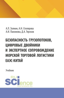 Безопасность грузопотоков, цифровые двойники и экспертное сопровождение морской торговой логистики ЕАЭС-Китай. (Аспирантура, Бакалавриат, Магистратура). Учебник.