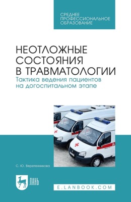 Неотложные состояния в травматологии. Тактика ведения пациентов на догоспитальном этапе. Учебное пособие для СПО. 7-е издание, стереотипное