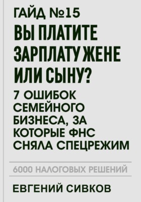 Гайд №15: Вы платите зарплату жене или сыну? 7 ошибок семейного бизнеса, за которые ФНС сняла спецрежим