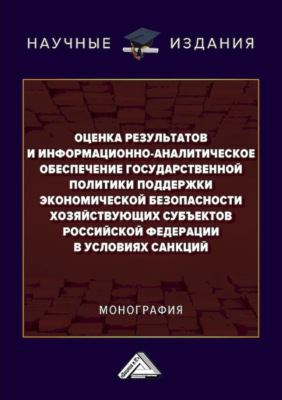 Оценка результатов и информационно-аналитическое обеспечение государственной политики поддержки экономической безопасности хозяйствующих субъектов Российской Федерации в условиях санкций
