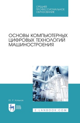Основы компьютерных цифровых технологий машиностроения. Учебник для СПО. 3-е издание, стереотипное