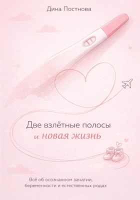 Две взлётные полосы и новая жизнь. Всё об осознанном зачатии, беременности и естественных родах