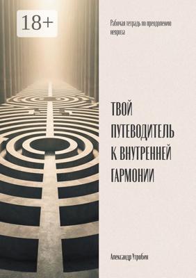 Твой путеводитель к внутренней гармонии. Рабочая тетрадь по преодолению невроза