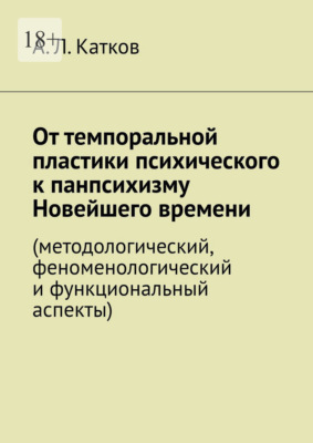 От темпоральной пластики психического к панпсихизму Новейшего времени. (методологический, феноменологический и функциональный аспекты)