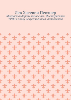 Микростандарты мышления. Инструменты ТРИЗ в эпоху искусственного интеллекта