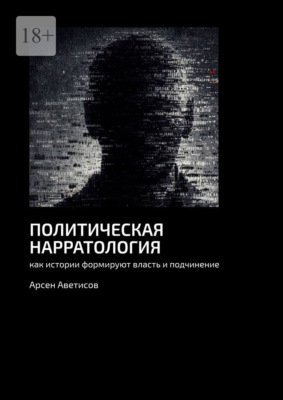 Политическая нарратология. Как истории формируют власть и подчинение