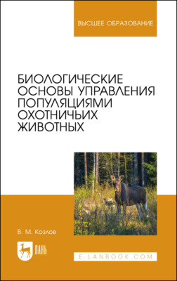 Биологические основы управления популяциями охотничьих животных. Учебное пособие для вузов. 2-е издание, стереотипное