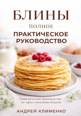 Блины. Полное практическое руководство