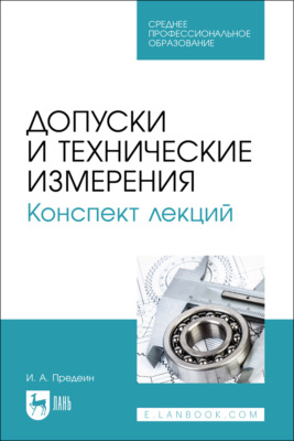 Допуски и технические измерения. Конспект лекций. Учебное пособие для СПО. 2-е издание, стереотипное