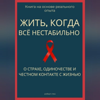 Жить, когда всё нестабильно. О страхе, одиночестве и честном контакте с жизнью