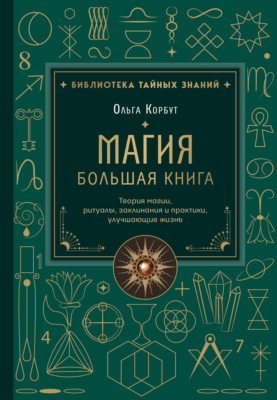 Магия. Большая книга. Теория магии, ритуалы, заклинания и практики, улучшающие жизнь