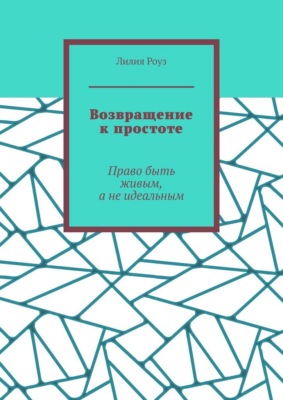 Возвращение к простоте. Право быть живым, а не идеальным