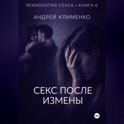 Психология секса. Книга 6. Секс после измены.