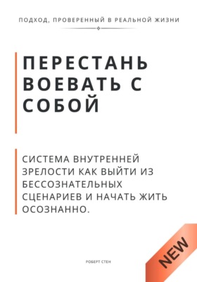 Перестань воевать с собой. Система внутренней зрелости как выйти из бессознательных сценариев и начать жить осознанно