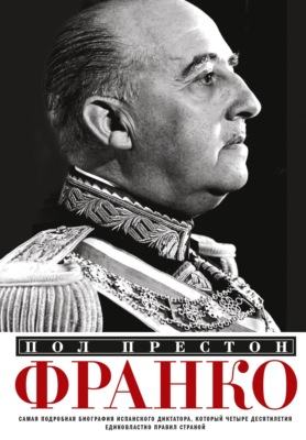 Франко. Самая подробная биография испанского диктатора, который четыре десятилетия единовластно правил страной