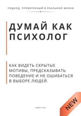 Думай как психолог. Как видеть скрытые мотивы, предсказывать поведение и не ошибаться в выборе людей