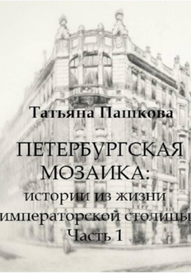 Петербургская мозаика: истории из жизни императорской столицы. Часть 1