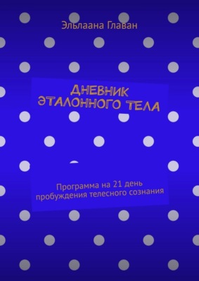 Дневник эталонного тела. Программа на 21 день пробуждения телесного сознания