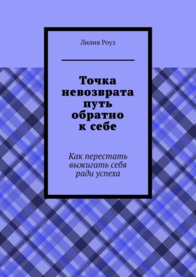 Точка невозврата путь обратно к себе. Как перестать выжигать себя ради успеха
