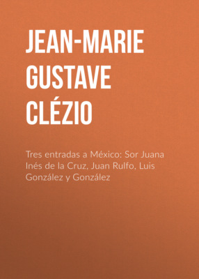 Tres entradas a México: Sor Juana Inés de la Cruz, Juan Rulfo, Luis González y González