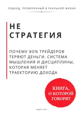 Не стратегия. Почему 90% трейдеров теряют деньги. Система мышления и дисциплины, которая меняет траекторию дохода