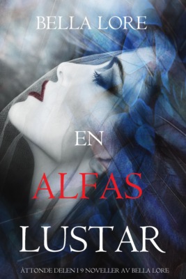En alfas lustar: åttonde delen i 9 noveller av Bella Lore