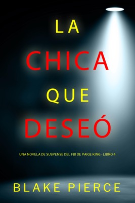 La chica que deseó (Una novela de suspense del FBI de Paige King - Libro 4)