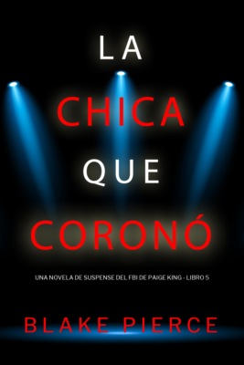 La chica que coronó (Una novela de suspense del FBI de Paige King - Libro 5)