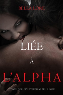 Liée à l'Alpha : tome 1 des 9 nouvelles par Bella Lore