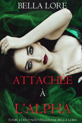 Attachée à l'Alpha : tome 4 des 9 nouvelles par Bella Lore