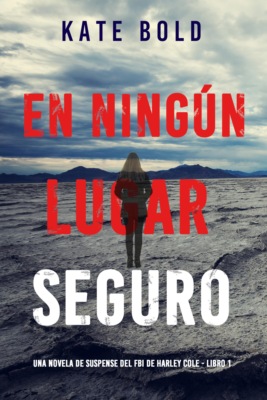 En ningún lugar seguro (Una novela de suspense del FBI de Harley Cole - Libro 1)