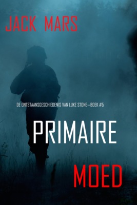 Primaire Moed: De Ontstaansgeschiedenis van Luke Stone—Boek #5 (een Actiethriller)