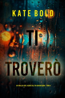 Ti Troverò (Un thriller con l'agente dell'FBI Addison Shine - Libro 6)